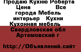 Продаю Кухню Роберта › Цена ­ 93 094 - Все города Мебель, интерьер » Кухни. Кухонная мебель   . Свердловская обл.,Артемовский г.